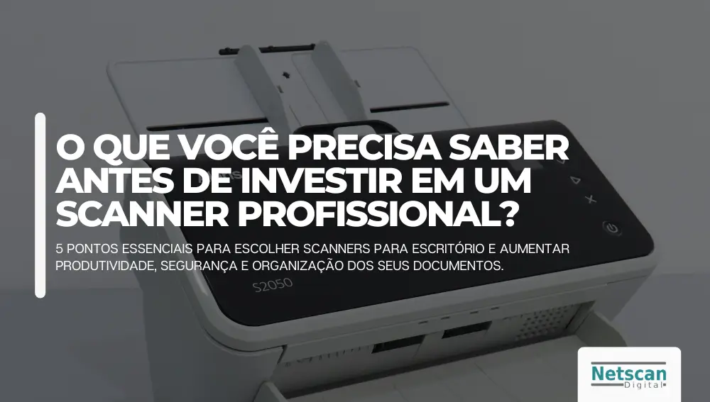 Vai investir em um scanner profissional? 