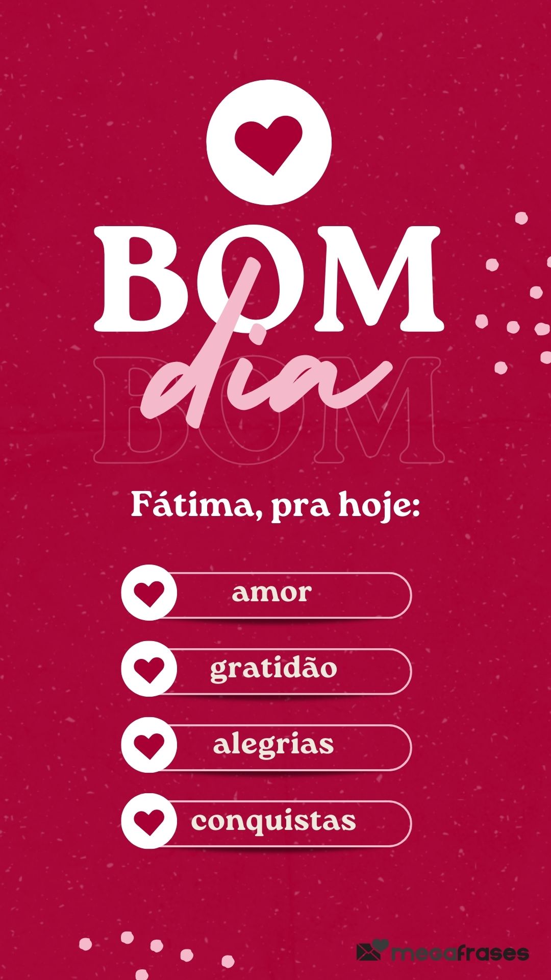 Bom dia. Fátima, para hoje: amor, gratidão, alegrias, conquistas.